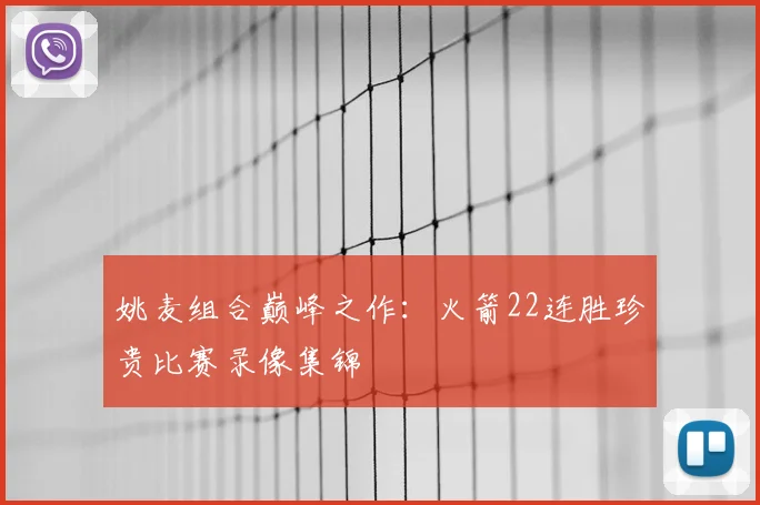 姚麦组合巅峰之作:火箭22连胜珍贵比赛录像集锦