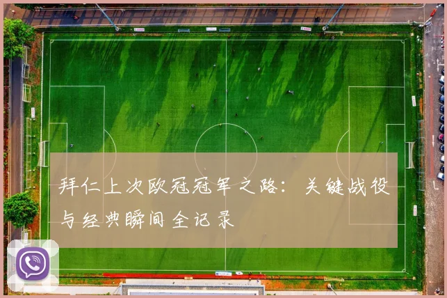 拜仁上次欧冠冠军之路：关键战役与经典瞬间全记录