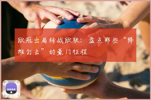 欧冠出局转战欧联:盘点那些“降维打击”的豪门征程