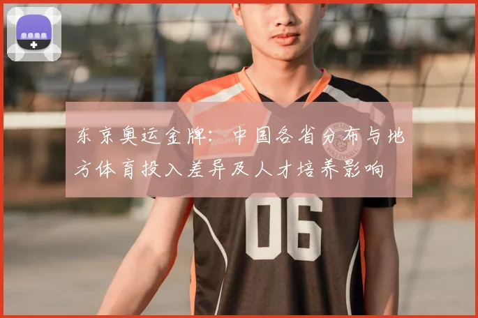 东京奥运金牌：中国各省分布与地方体育投入差异及人才培养影响
