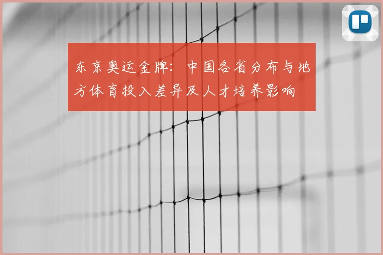 东京奥运金牌：中国各省分布与地方体育投入差异及人才培养影响