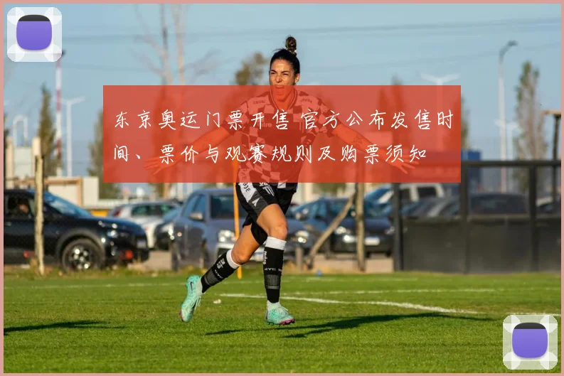 东京奥运门票开售 官方公布发售时间、票价与观赛规则及购票须知