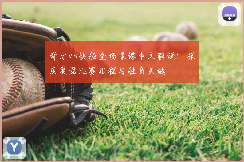 奇才vs快船全场录像中文解说:深度复盘比赛进程与胜负关键