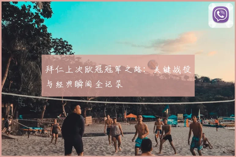 拜仁上次欧冠冠军之路：关键战役与经典瞬间全记录